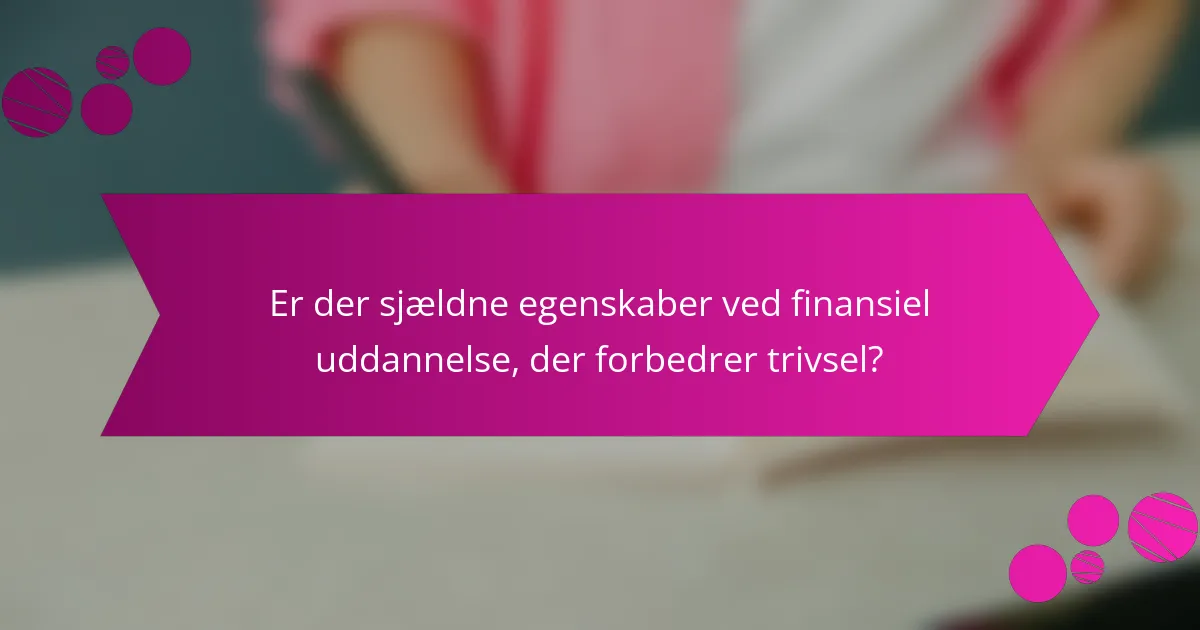 Er der sjældne egenskaber ved finansiel uddannelse, der forbedrer trivsel?