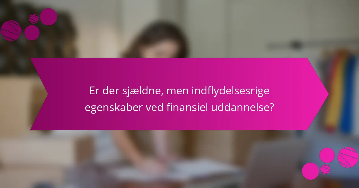 Er der sjældne, men indflydelsesrige egenskaber ved finansiel uddannelse?