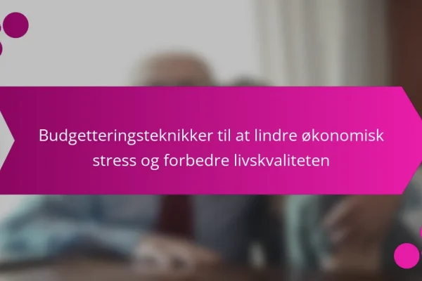 Budgetteringsteknikker til at lindre økonomisk stress og forbedre livskvaliteten