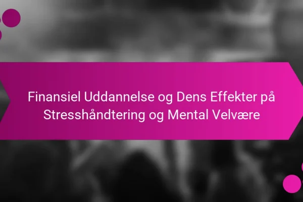 Finansiel Uddannelse og Dens Effekter på Stresshåndtering og Mental Velvære