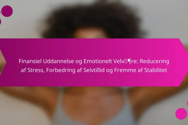 Finansiel Uddannelse og Emotionelt Velvære: Reducering af Stress, Forbedring af Selvtillid og Fremme af Stabilitet