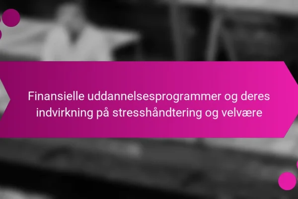 Finansielle uddannelsesprogrammer og deres indvirkning på stresshåndtering og velvære