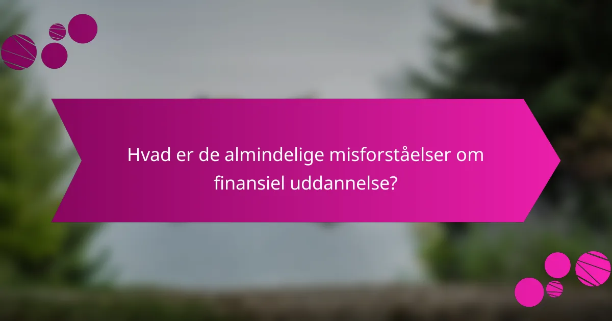 Hvad er de almindelige misforståelser om finansiel uddannelse?