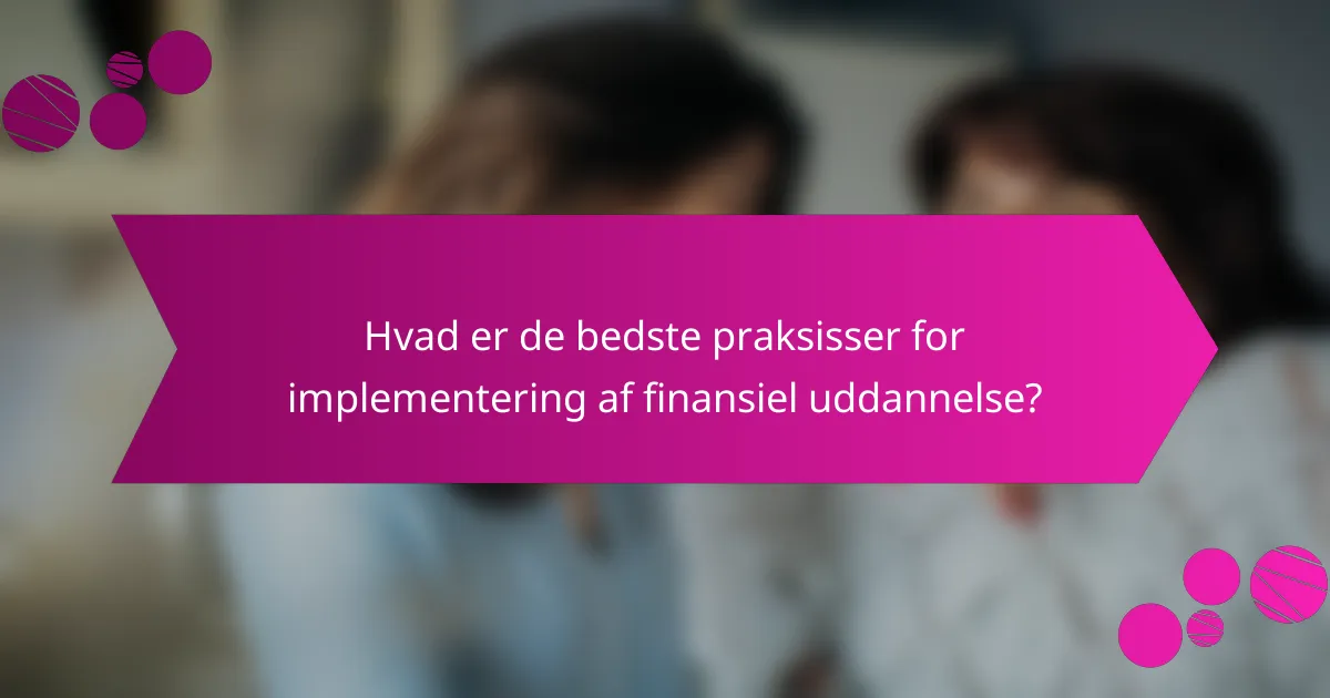 Hvad er de bedste praksisser for implementering af finansiel uddannelse?