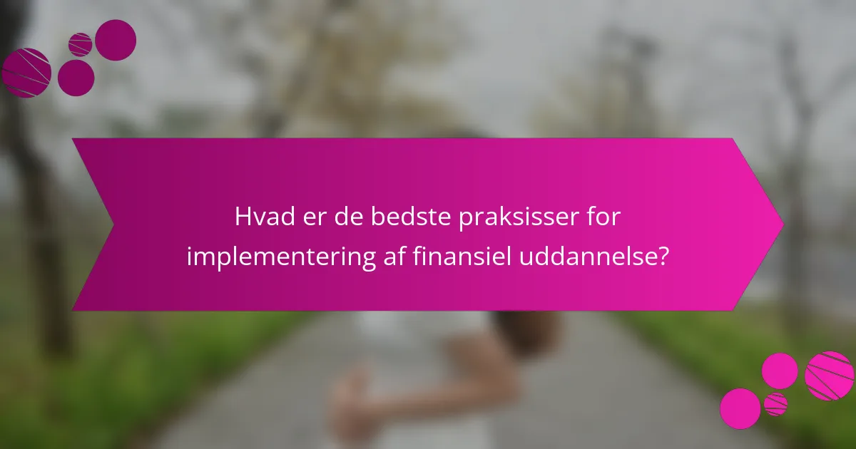 Hvad er de bedste praksisser for implementering af finansiel uddannelse?
