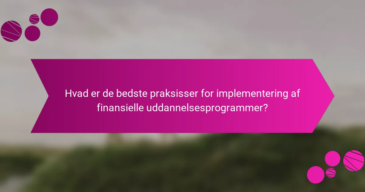 Hvad er de bedste praksisser for implementering af finansielle uddannelsesprogrammer?