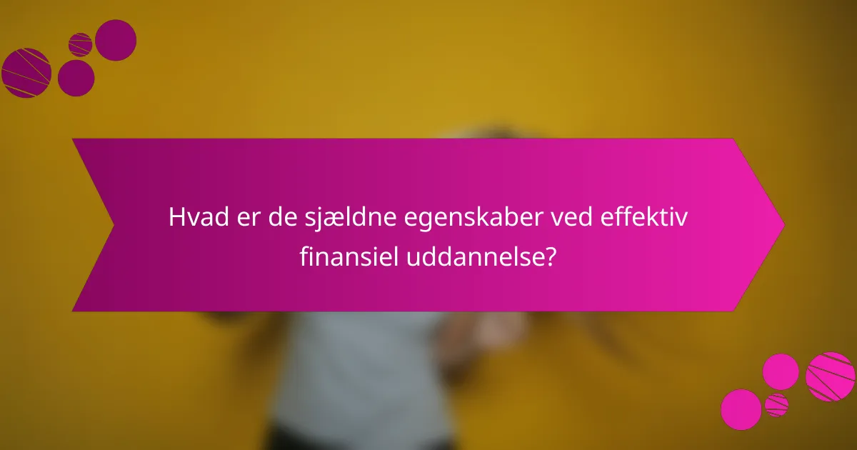 Hvad er de sjældne egenskaber ved effektiv finansiel uddannelse?