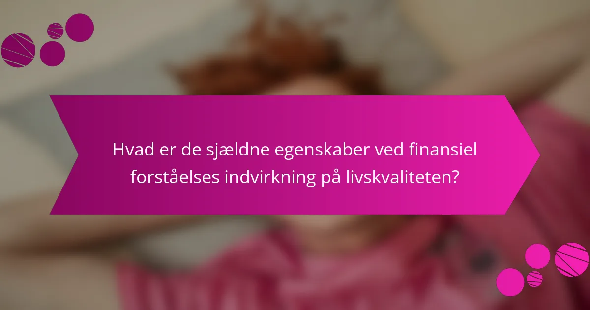 Hvad er de sjældne egenskaber ved finansiel forståelses indvirkning på livskvaliteten?