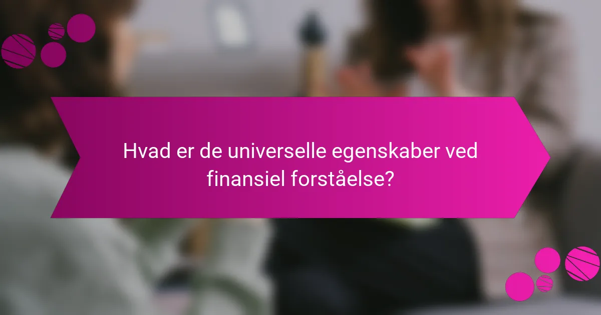 Hvad er de universelle egenskaber ved finansiel forståelse?