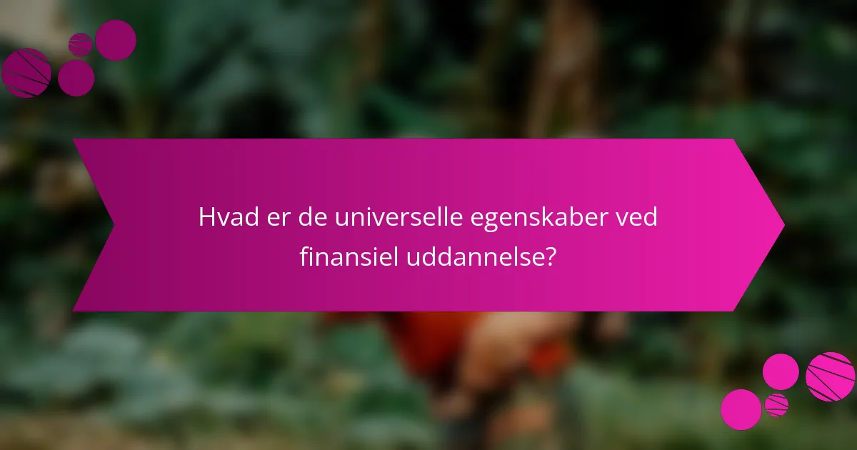 Hvad er de universelle egenskaber ved finansiel uddannelse?