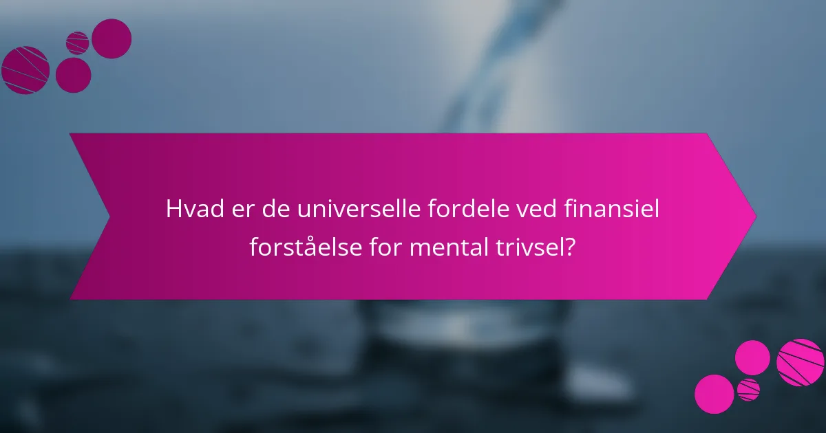 Hvad er de universelle fordele ved finansiel forståelse for mental trivsel?