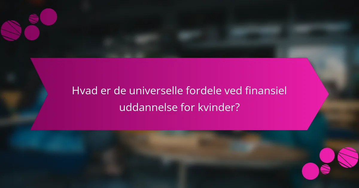 Hvad er de universelle fordele ved finansiel uddannelse for kvinder?