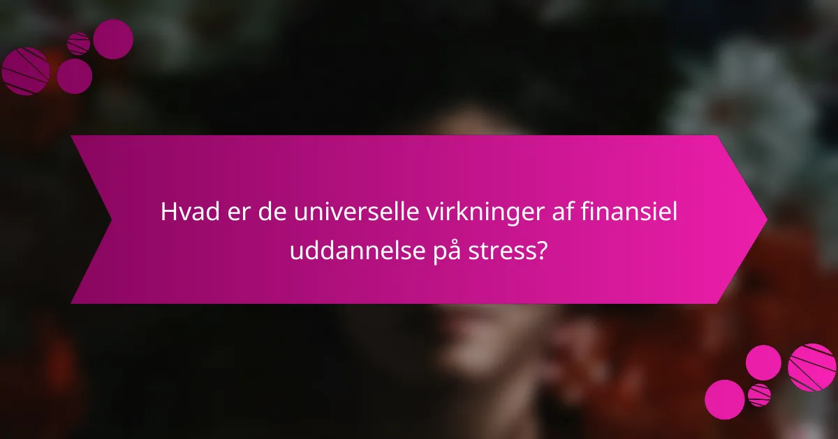 Hvad er de universelle virkninger af finansiel uddannelse på stress?