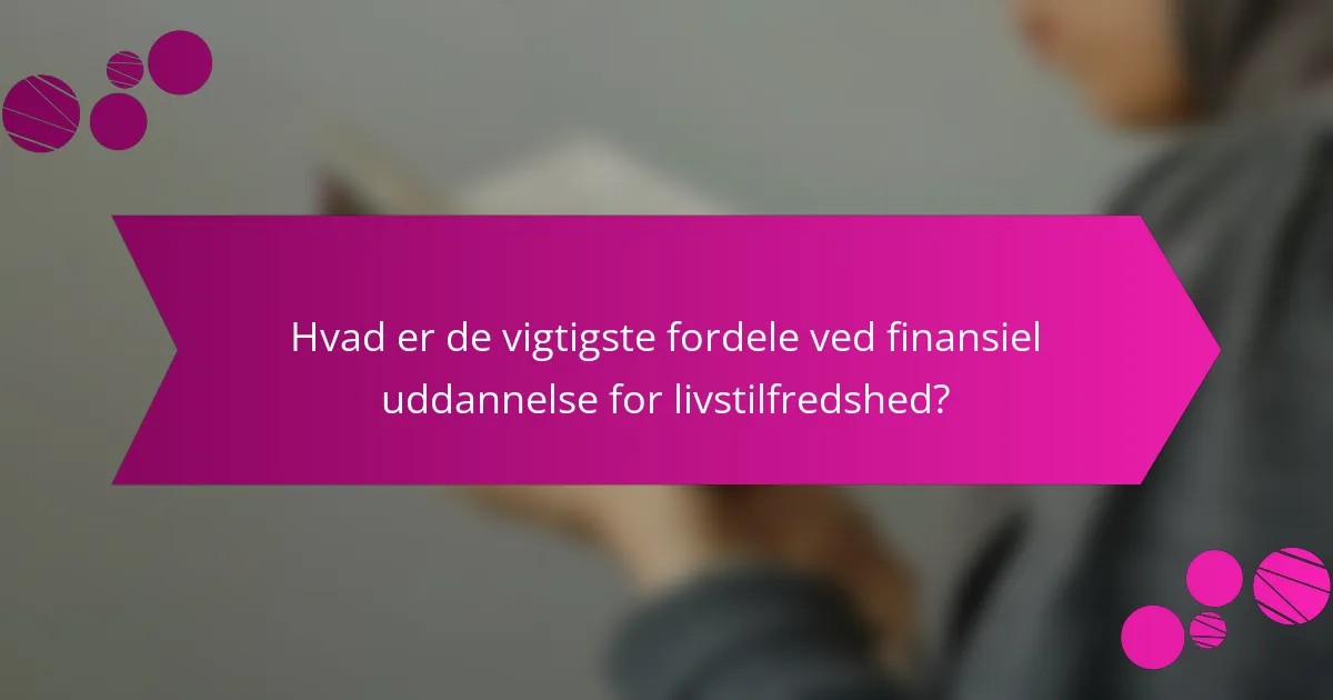 Hvad er de vigtigste fordele ved finansiel uddannelse for livstilfredshed?