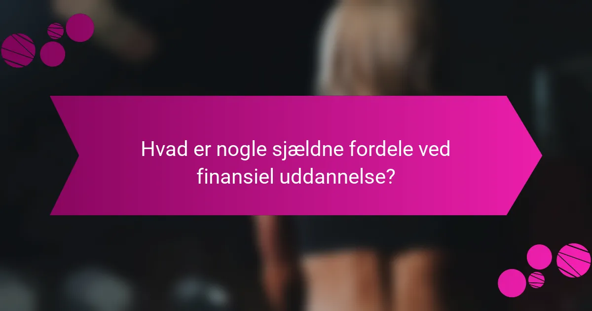 Hvad er nogle sjældne fordele ved finansiel uddannelse?