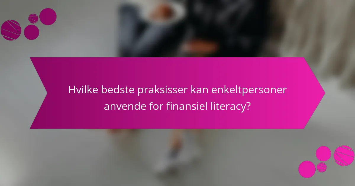 Hvilke bedste praksisser kan enkeltpersoner anvende for finansiel literacy?