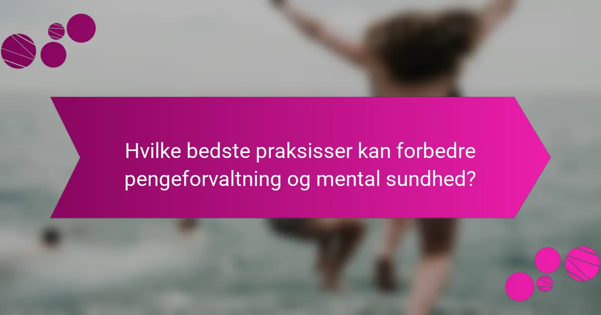 Hvilke bedste praksisser kan forbedre pengeforvaltning og mental sundhed?