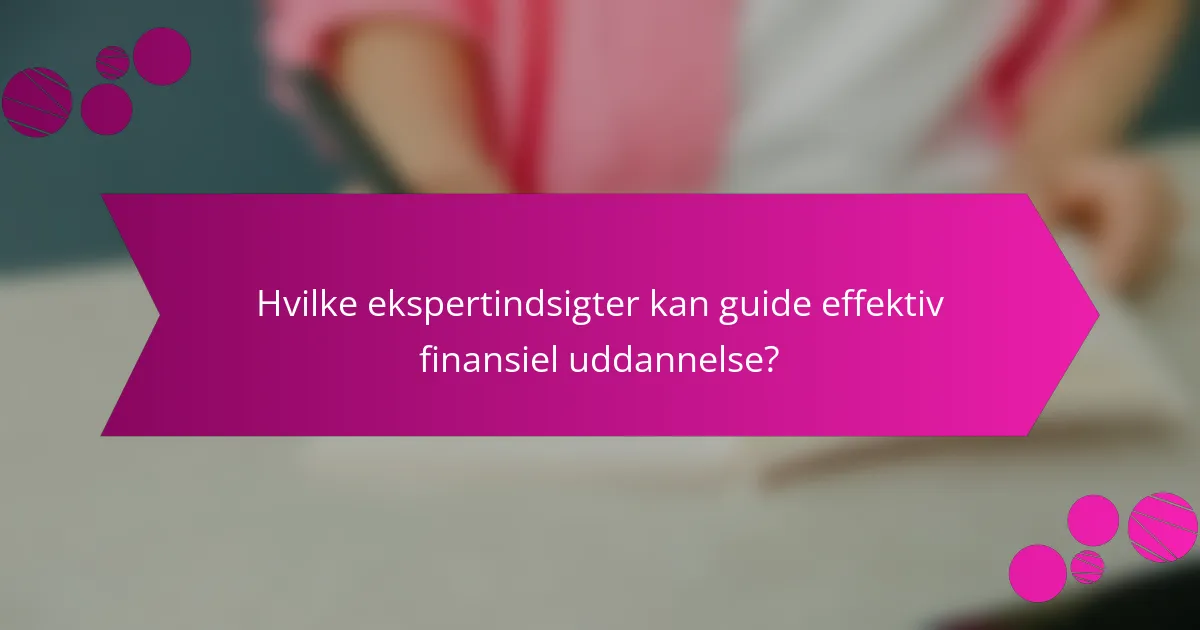 Hvilke ekspertindsigter kan guide effektiv finansiel uddannelse?