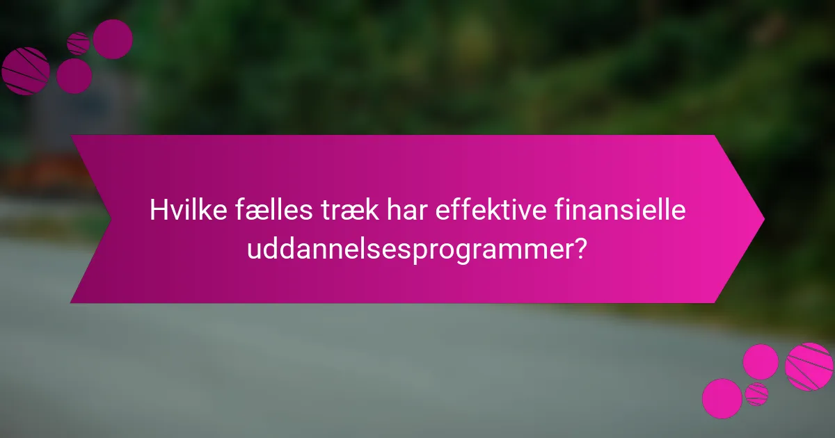 Hvilke fælles træk har effektive finansielle uddannelsesprogrammer?