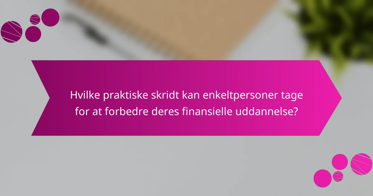 Hvilke praktiske skridt kan enkeltpersoner tage for at forbedre deres finansielle uddannelse?