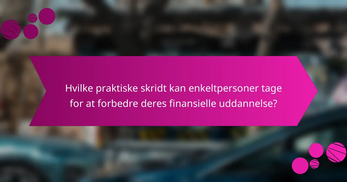 Hvilke praktiske skridt kan enkeltpersoner tage for at forbedre deres finansielle uddannelse?