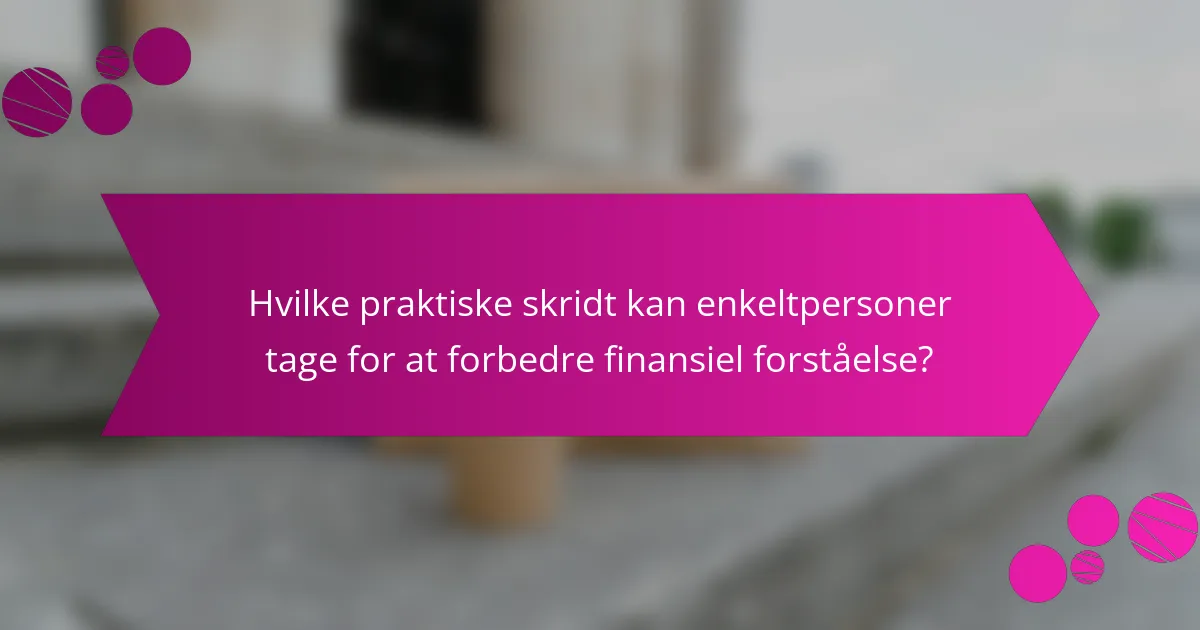 Hvilke praktiske skridt kan enkeltpersoner tage for at forbedre finansiel forståelse?