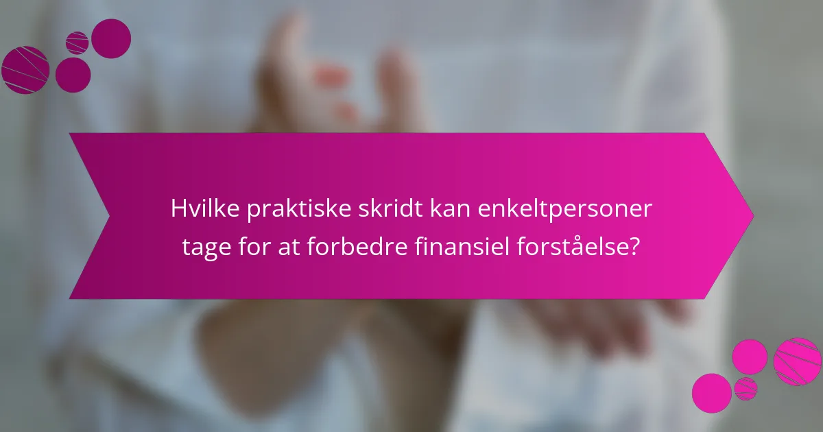 Hvilke praktiske skridt kan enkeltpersoner tage for at forbedre finansiel forståelse?