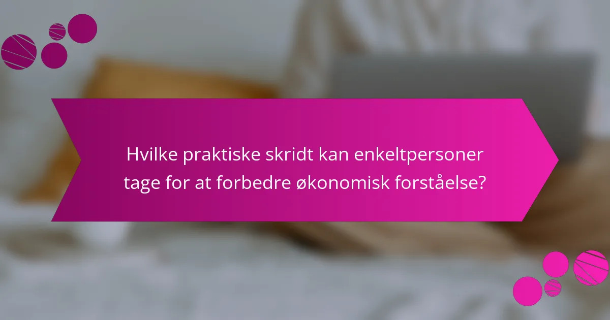 Hvilke praktiske skridt kan enkeltpersoner tage for at forbedre økonomisk forståelse?