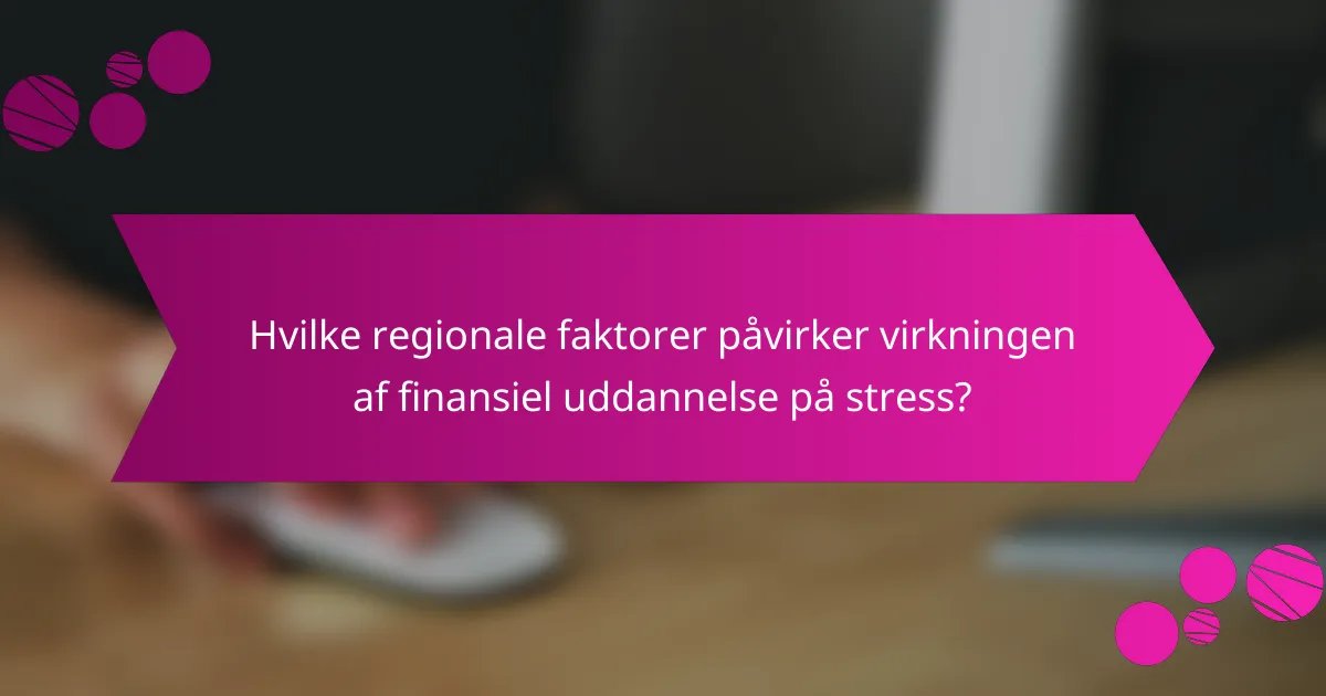 Hvilke regionale faktorer påvirker virkningen af finansiel uddannelse på stress?