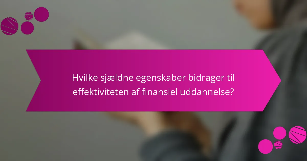 Hvilke sjældne egenskaber bidrager til effektiviteten af finansiel uddannelse?