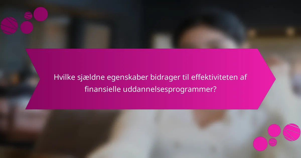 Hvilke sjældne egenskaber bidrager til effektiviteten af finansielle uddannelsesprogrammer?