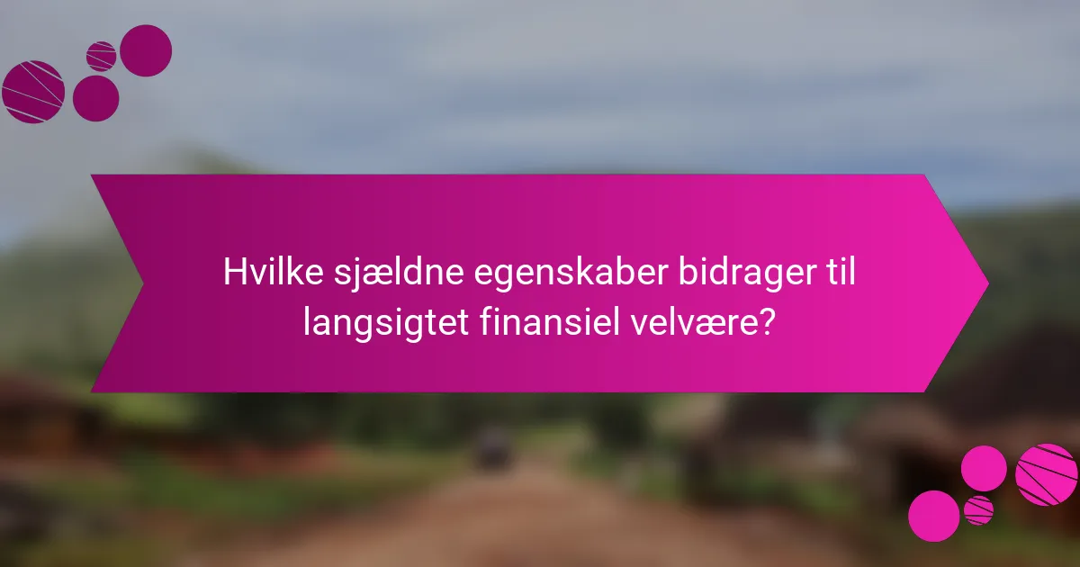 Hvilke sjældne egenskaber bidrager til langsigtet finansiel velvære?