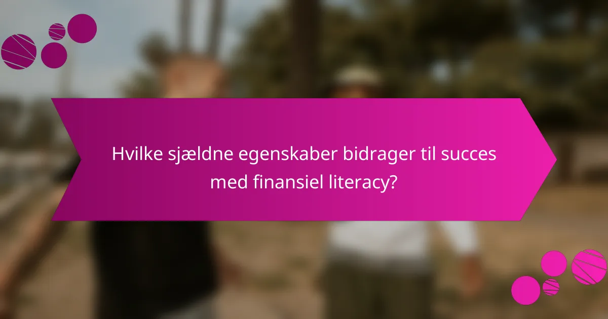 Hvilke sjældne egenskaber bidrager til succes med finansiel literacy?