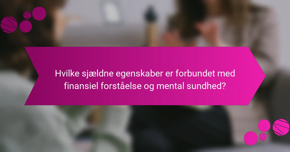 Hvilke sjældne egenskaber er forbundet med finansiel forståelse og mental sundhed?