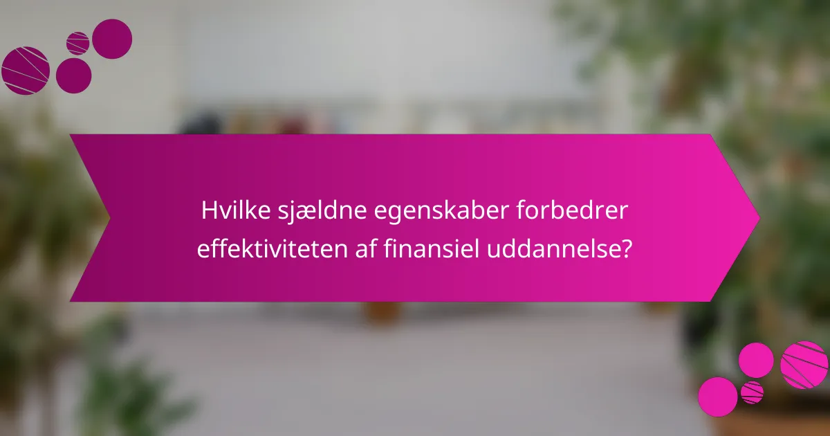 Hvilke sjældne egenskaber forbedrer effektiviteten af finansiel uddannelse?