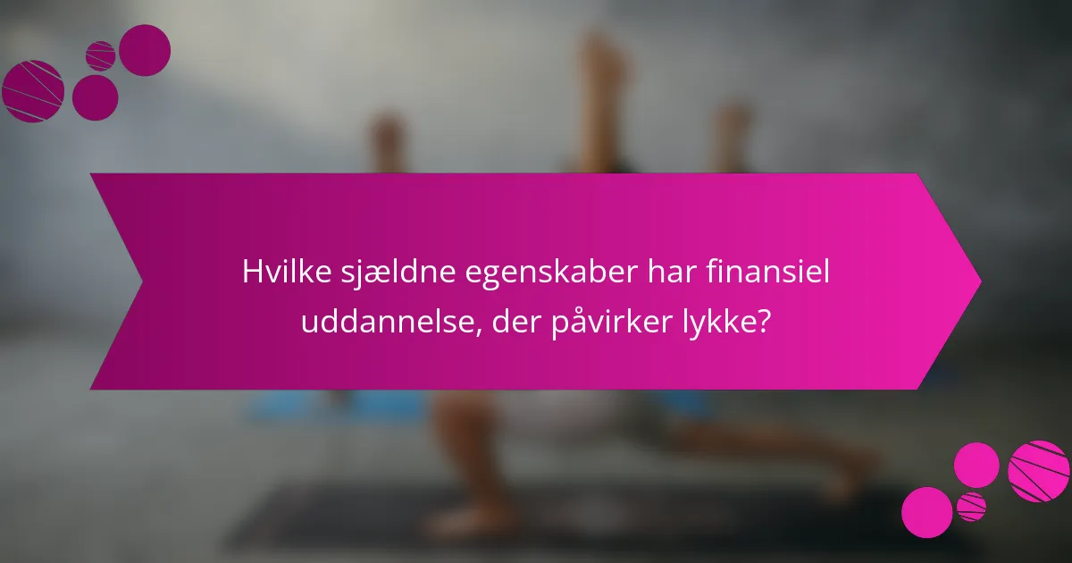 Hvilke sjældne egenskaber har finansiel uddannelse, der påvirker lykke?