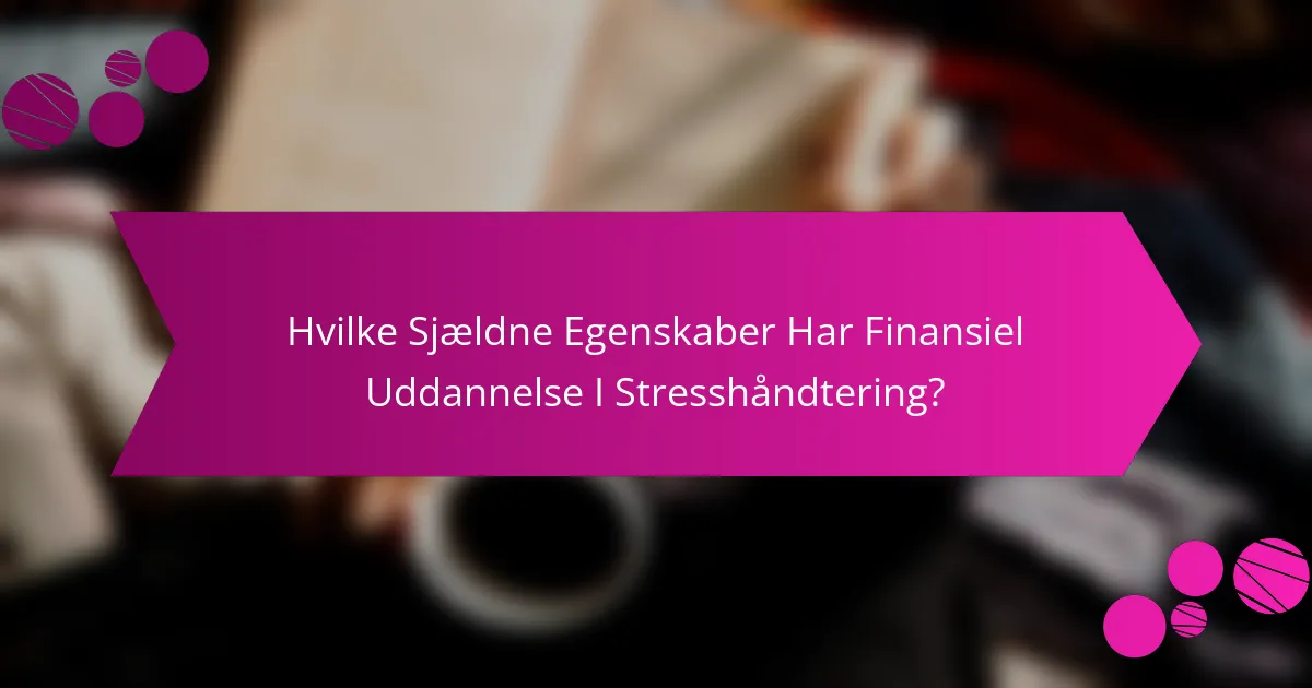 Hvilke Sjældne Egenskaber Har Finansiel Uddannelse I Stresshåndtering?