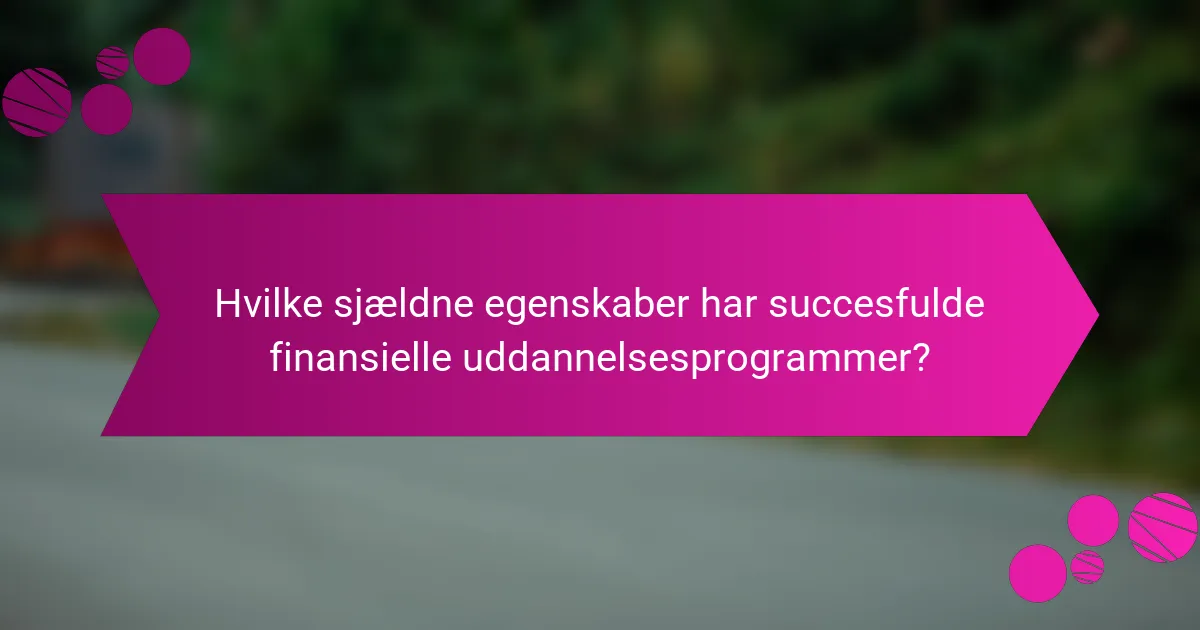 Hvilke sjældne egenskaber har succesfulde finansielle uddannelsesprogrammer?