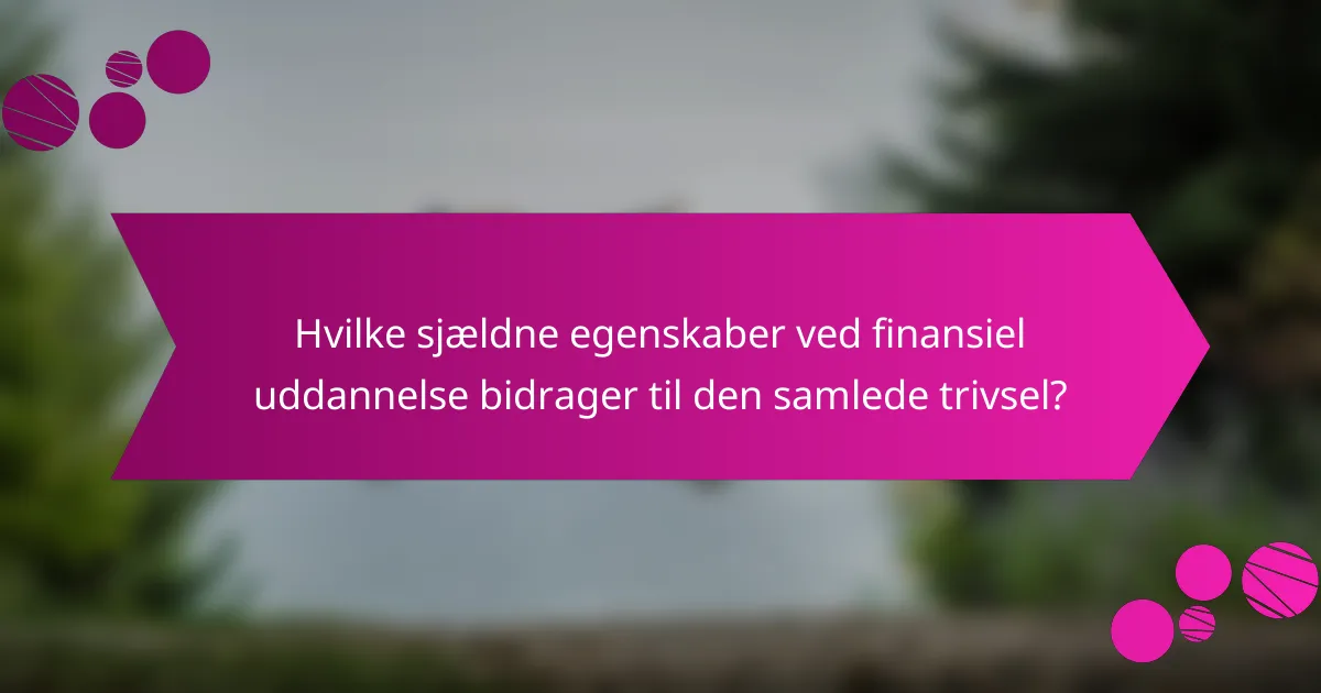 Hvilke sjældne egenskaber ved finansiel uddannelse bidrager til den samlede trivsel?