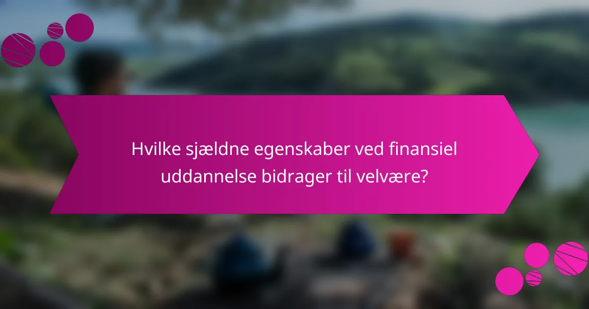 Hvilke sjældne egenskaber ved finansiel uddannelse bidrager til velvære?