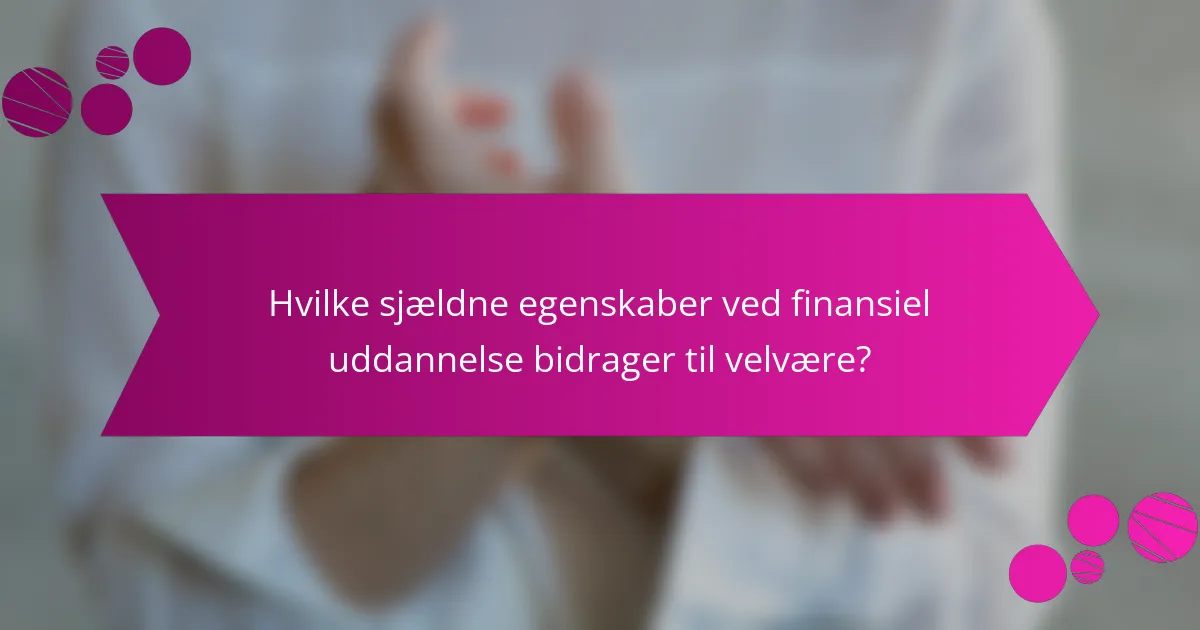 Hvilke sjældne egenskaber ved finansiel uddannelse bidrager til velvære?