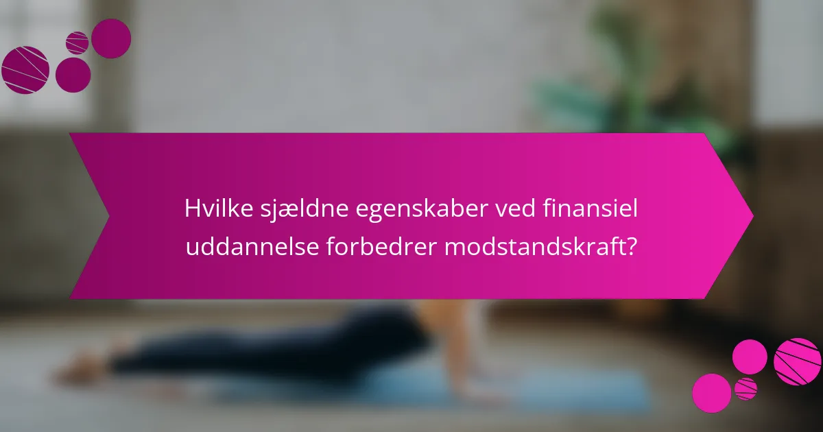 Hvilke sjældne egenskaber ved finansiel uddannelse forbedrer modstandskraft?