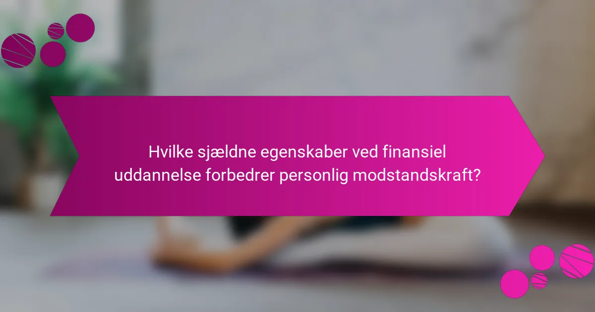 Hvilke sjældne egenskaber ved finansiel uddannelse forbedrer personlig modstandskraft?