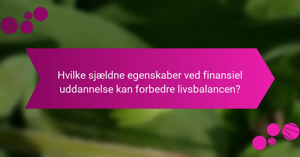 Hvilke sjældne egenskaber ved finansiel uddannelse kan forbedre livsbalancen?