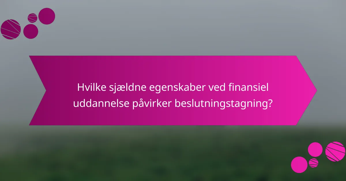 Hvilke sjældne egenskaber ved finansiel uddannelse påvirker beslutningstagning?