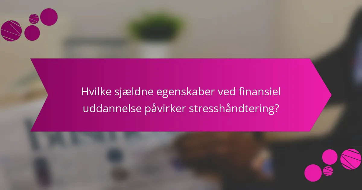 Hvilke sjældne egenskaber ved finansiel uddannelse påvirker stresshåndtering?