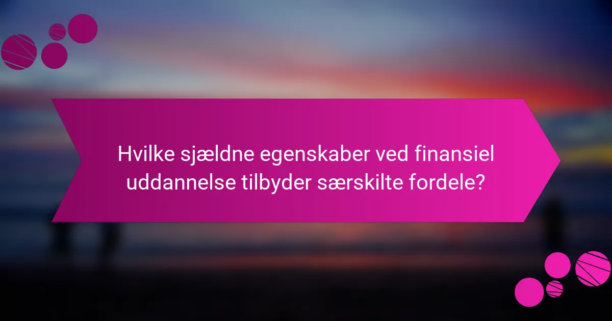 Hvilke sjældne egenskaber ved finansiel uddannelse tilbyder særskilte fordele?
