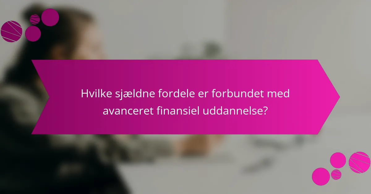 Hvilke sjældne fordele er forbundet med avanceret finansiel uddannelse?