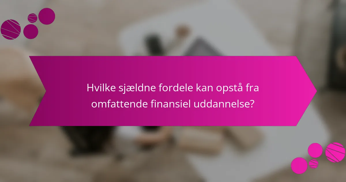 Hvilke sjældne fordele kan opstå fra omfattende finansiel uddannelse?
