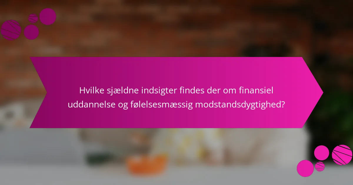Hvilke sjældne indsigter findes der om finansiel uddannelse og følelsesmæssig modstandsdygtighed?